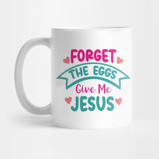 Forget the Eggs- Give Me Jesus Mug